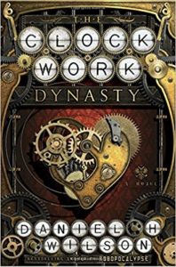 The Clockwork Dynasty by Daniel H. Wilson 
