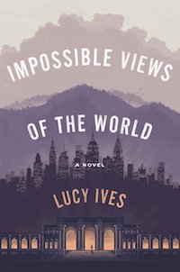 cover of Impossible Views of the World by Lucy Ives