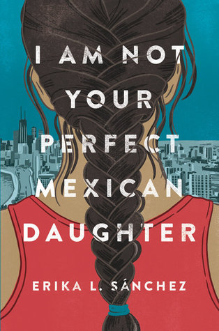 I Am Not Your Perfect Mexican Daughter by Erika L. Sanchez