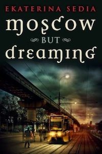 Moscow But Dreaming by Ekaterina Sedia