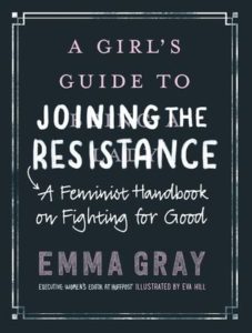 A Girl's Guide to Joining The Resistance- A Feminist Handbook On Fighting For Good by Emma Rose Gray boo kcover