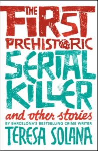 The First Prehistoric Serial Killer and Other Stories by Teresa Solana cover image