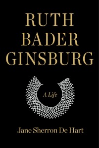 Ruth Bader Ginsburg: A Life by  Jane Sherron De Hart
