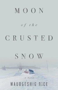 cover of moon of the crusted snow by waubgeshig rice