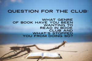 Question for the Club: What genre of book have you been wanting to read in book club and what's stopped you from doing so?
