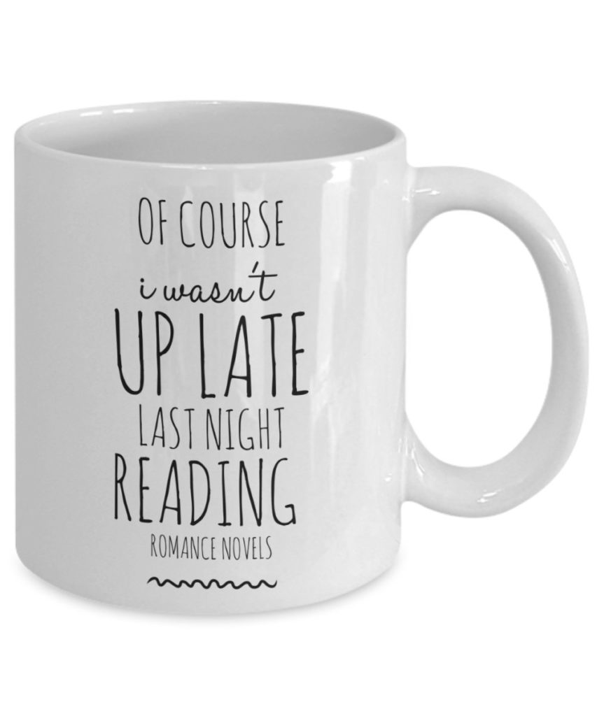 Photo of mug that says "of course I wasn't up late last night reading romance novels"