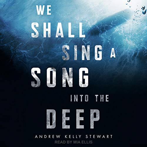 cover image of We Shall Sing a Song into the Deep by Andrew Kelly Stewart