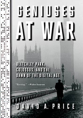 cover of Geniuses at War: Bletchley Park, Colossus, and the Dawn of the Digital Age by David A. Price 