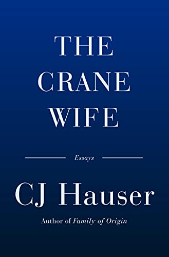 cover of The Crane Wife: and Other Essays by CJ Hauser 