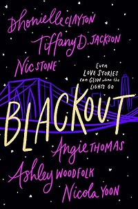 Blackout by Dhonielle Clayton, Tiffany D. Jackson, Nic Stone, Angie Thomas, Ashley Woodfolk, and Nicola Yoon