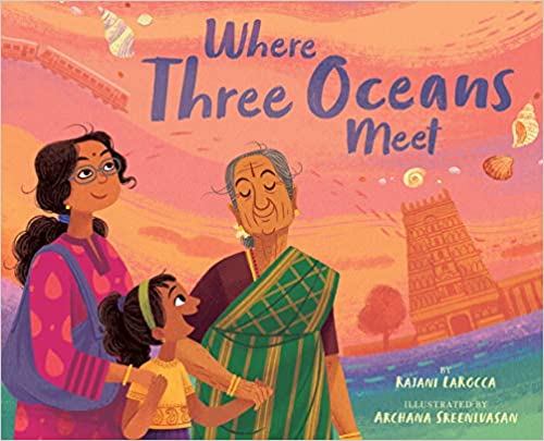 cover image of Where Three Oceans Meet by Rajani LaRocca, illustrated by Archana Sreenivasan showing three generations of Indian women: a grandmother, a mother, and a young girl