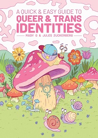 A Quick and Easy Guide to Queer and Trans Identities by Mady G and Jules Zuckerberg