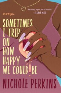 book cover of sometimes i trip on how happy we could be by nichole perkins