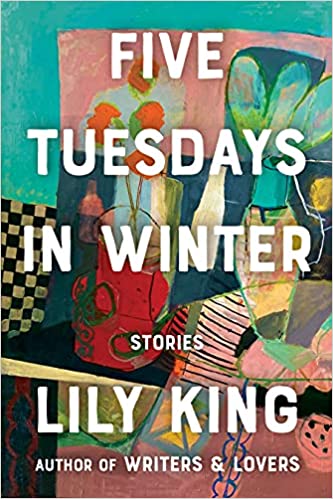 cover of Five Tuesdays in Winter by Lily King, featuring an abstract painting in teal, peach, red, and pale yellow, with large white font over it