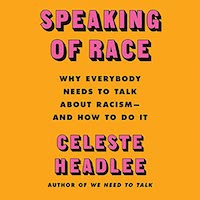 A graphic of the cover of Speaking of Race: Why Everybody Needs to Talk About Racism—and How to Do It by Celeste Headlee