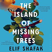 A graphic of the cover of The Island of Missing Trees by Elif Shafak