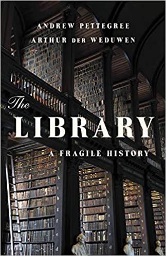 cover of The Library: A Fragile History by Andrew Pettegree and Arthur der Weduwen, featuring an inside shot of the shelves of the Library of Trinity College Dublin