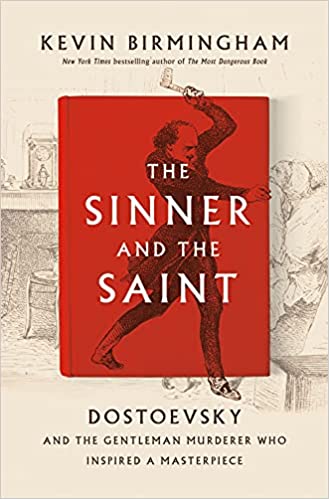 The Sinner and the Saint- Dostoevsky and the Gentleman Murderer Who Inspired a Masterpiece by Kevin Birmingham