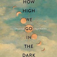A graphic of the cover of How High We Go in the Dark by Sequoia Nagamatsu