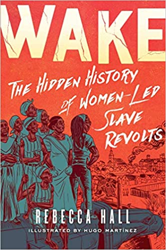 cover of Wake: The Hidden History of Women-Led Slave Revolts by Rebecca Hall,  Hugo Martinez (Illustrator)