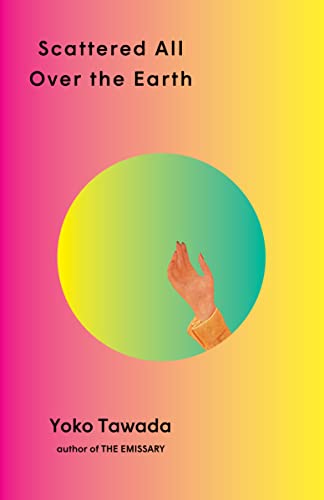 Scattered All Over the Earth by Yoko Tawada; pink and yellow with a green circle in the middle with an orange hand in it