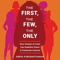 A graphic of the cover of The First, the Few, the Only: How Women of Color Can Redefine Power in Corporate America by Deepa Purushothaman