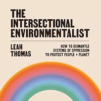 A graphic of the cover of The Intersectional Environmentalist: How to Dismantle Systems of Oppression to Protect People + Planet by Leah Thomas