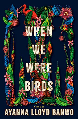 cover of When We Were Birds by Ayanna Lloyd Banwo; dark blue with pink and green flowers forming the outlines of a man and a woman