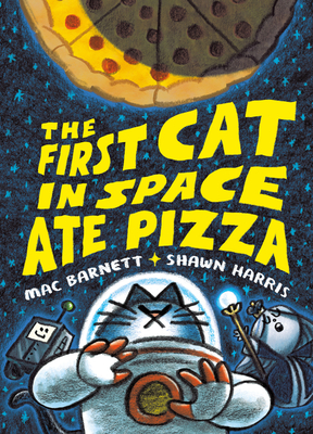 cover of The First Cat in Space Ate Pizza by Mac Barnett and Shawn Harris; illustration of gray cat in a space suit floating under a giant pizza