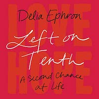 A graphic of the cover of Left on Tenth: A Second Chance at Life: A Memoir by Delia Ephron