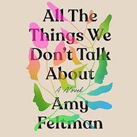 A graphic of the cover of All the Things We Don’t Talk About by Amy Feltman