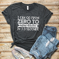tshirt that says I Can Go From Zero To Online Detective In 3.5 Seconds