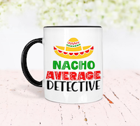a mug with a sombrero that says Nacho Average Detective