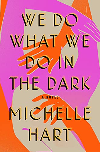 cover of We Do What We Do in the Dark by Michelle Hart; repeating image of orange and pink arms holding hands