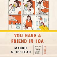 A graphic of the cover of You Have a Friend in 10A by Maggie Shipstead