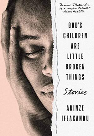 cover of God’s Children Are Little Broken Things by Arinze Ifeakandu