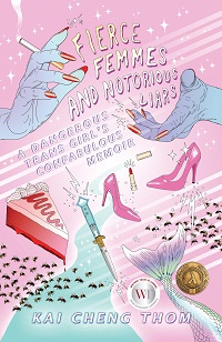 Book cover of Fierce Femmes & Notorious Liars: A Dangerous Trans Girl’s Confabulous Memoir by Kai Cheng Thom