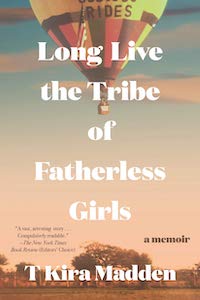 A graphic of the cover of Long Live the Tribe of Fatherless Girls by T Kira Madden