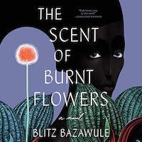 A graphic of the cover of The Scent of Burnt Flowers by Blitz Bazawule