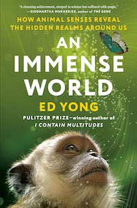 A graphic of the cover of An Immense World: How Animal Senses Reveal the Hidden Realms Around Us by Ed Yong