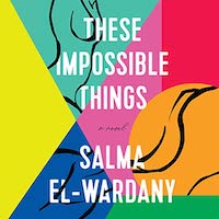 A graphic of the cover of These Impossible Things by Salma El-Wardany