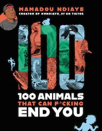 A graphic of the cover of 100 Animals That Can F*cking End You by Mamadou Ndiaye