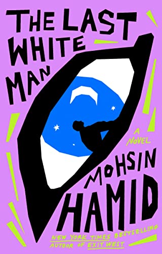 cover of The Last White Man by Mohsin Hamid; illustration of a large eye with a man as the iris