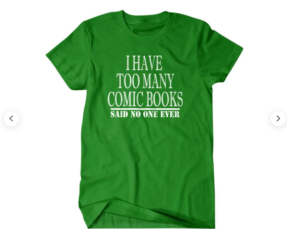 A green t-shirt with white text that says "I have too many comic books said no one ever"