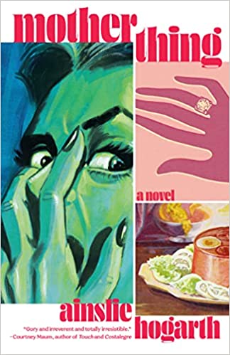 cover of Motherthing by Ainslie Hogarth; illustrations of a green-faced woman covering her mouth, a hand with a sparkling ring on it, and a ham salad with pineapple rings