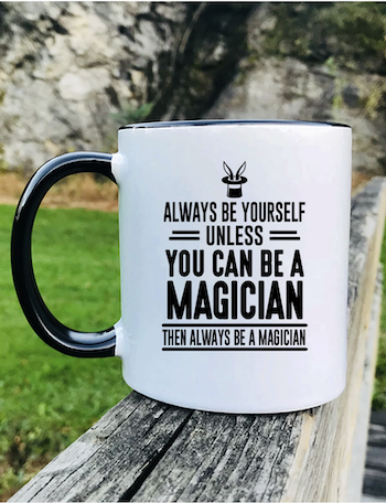 Picture of a mug that says Always be yourself unless you can be a magician--then always be a magician