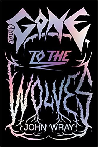 cover of Gone to the Wolves by John Wray; scratchy, heavy metal font