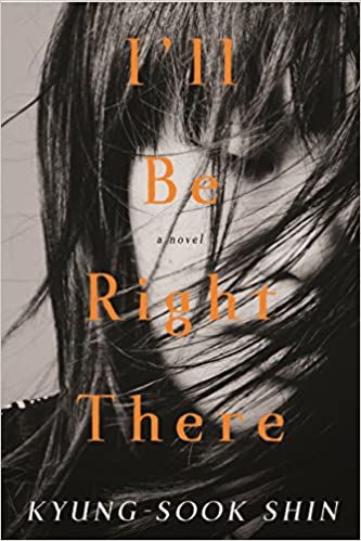 cover of I’ll Be Right There by Kyung-Sook Shin; black and white photo of a closeup of a young Asian woman's face