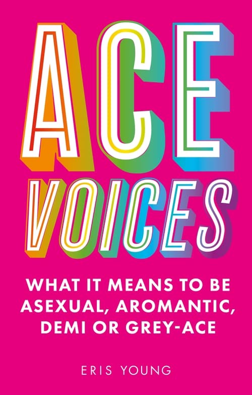 a graphic of the cover of Ace Voices: What It Means to Be Asexual, Aromantic, Demi, or Grey-ace by Eris Young