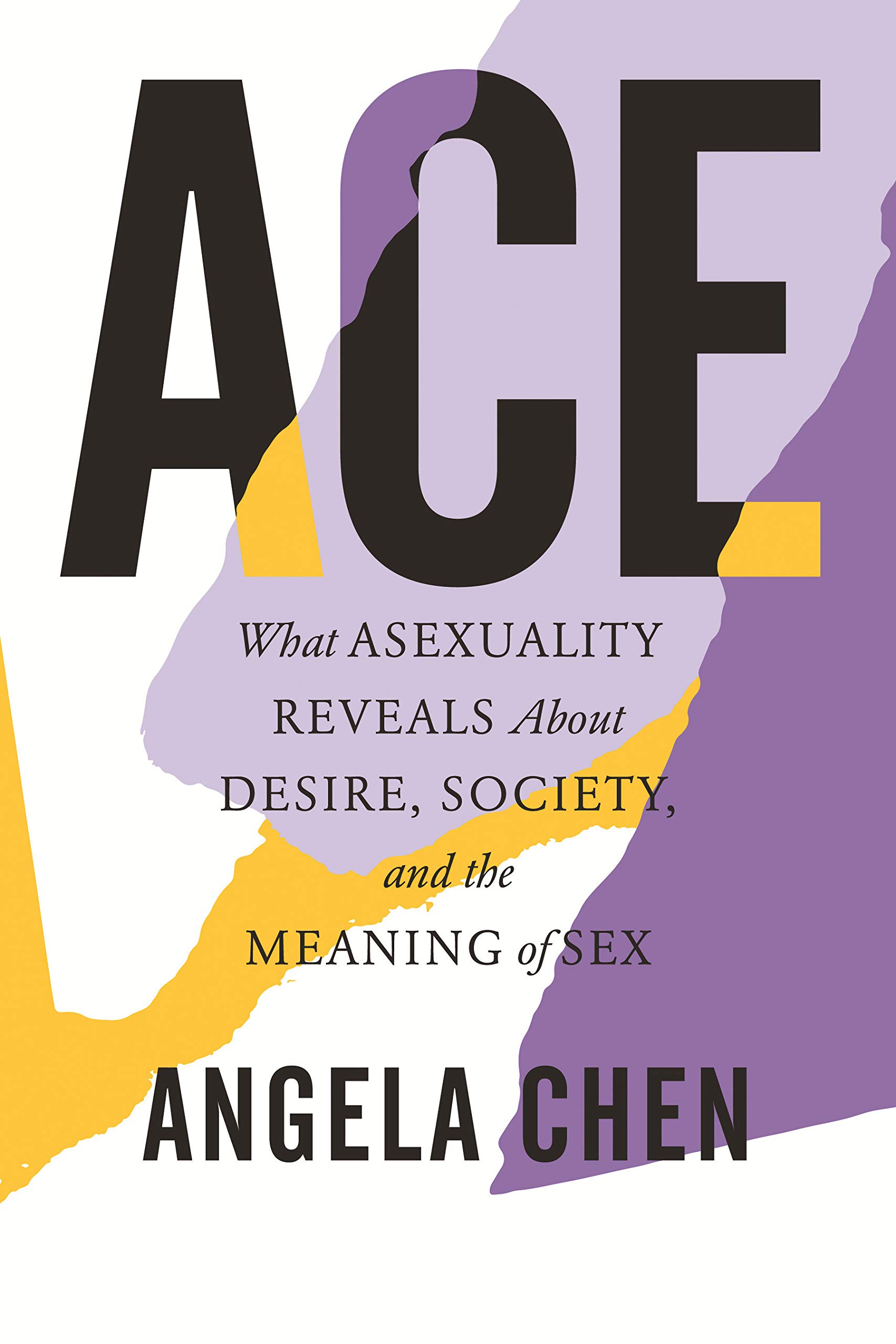 a graphic of the cover of Ace: What Asexuality Reveals About Desire, Society, and the Meaning of Sex by Angela Chen